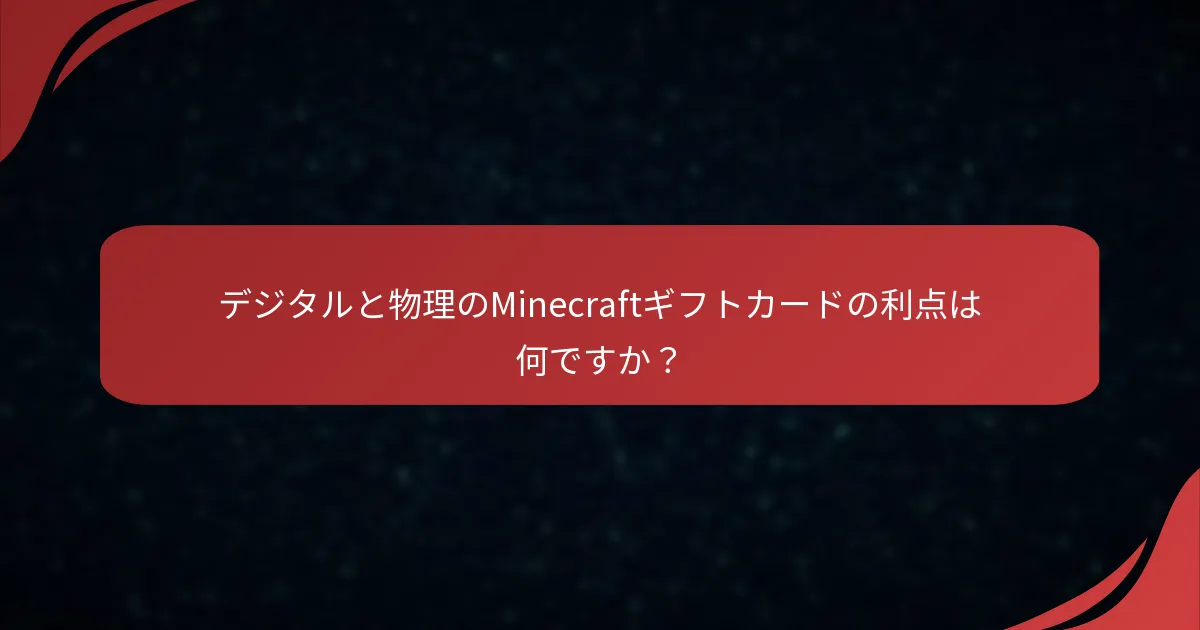 デジタルと物理のMinecraftギフトカードの利点は何ですか？