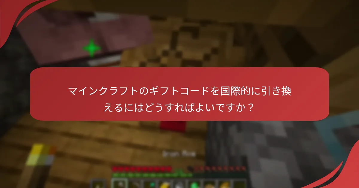 マインクラフトのギフトコードを国際的に引き換えるにはどうすればよいですか？