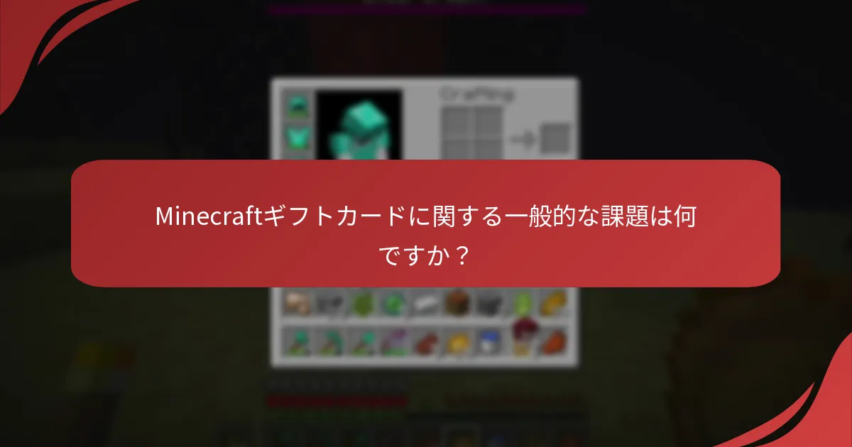 Minecraftギフトカードに関する一般的な課題は何ですか？