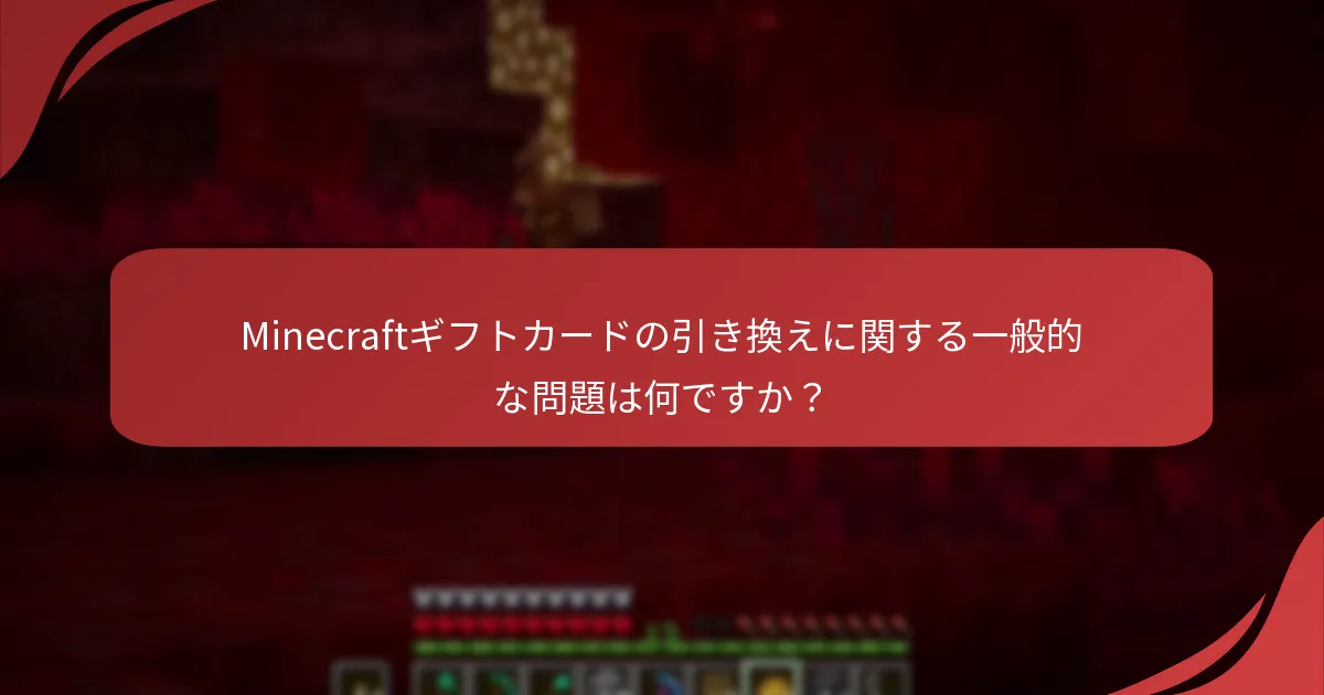 Minecraftギフトカードの引き換えに関する一般的な問題は何ですか？