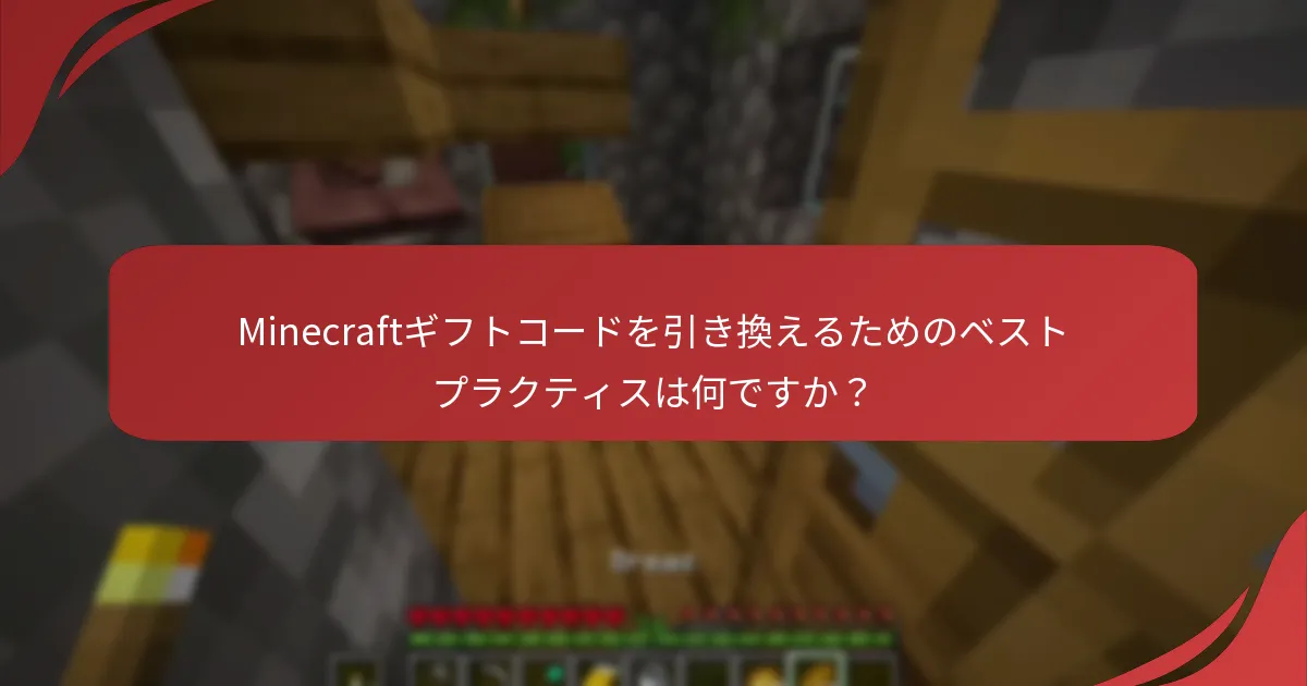 Minecraftギフトコードを引き換えるためのベストプラクティスは何ですか？