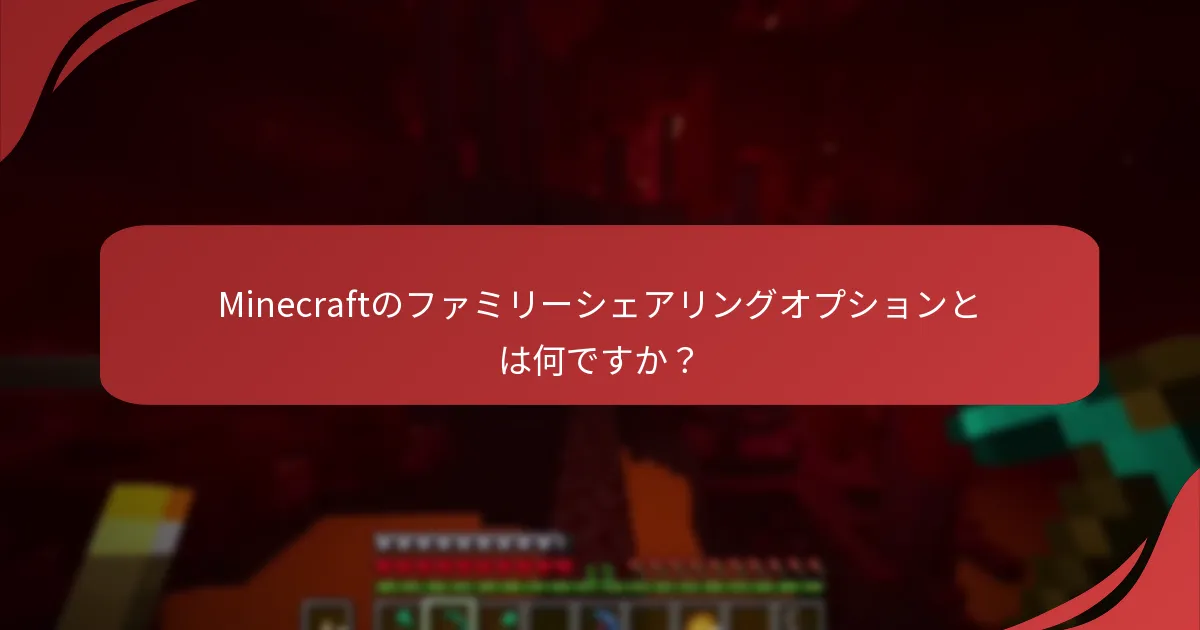 Minecraftのファミリーシェアリングオプションとは何ですか？
