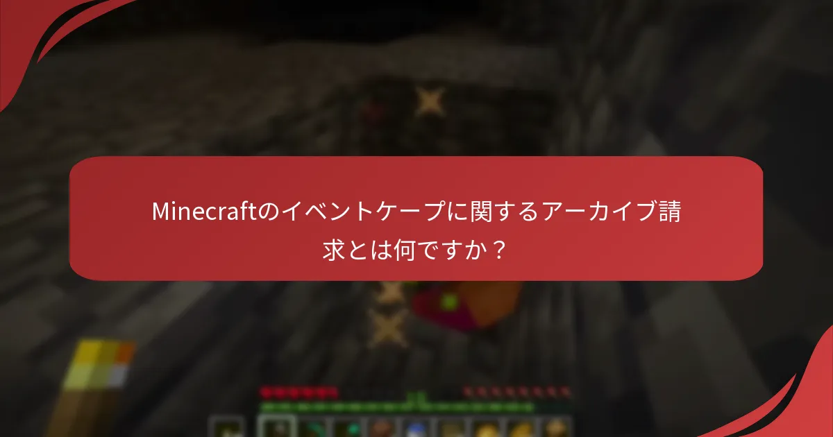 Minecraftのイベントケープに関するアーカイブ請求とは何ですか？