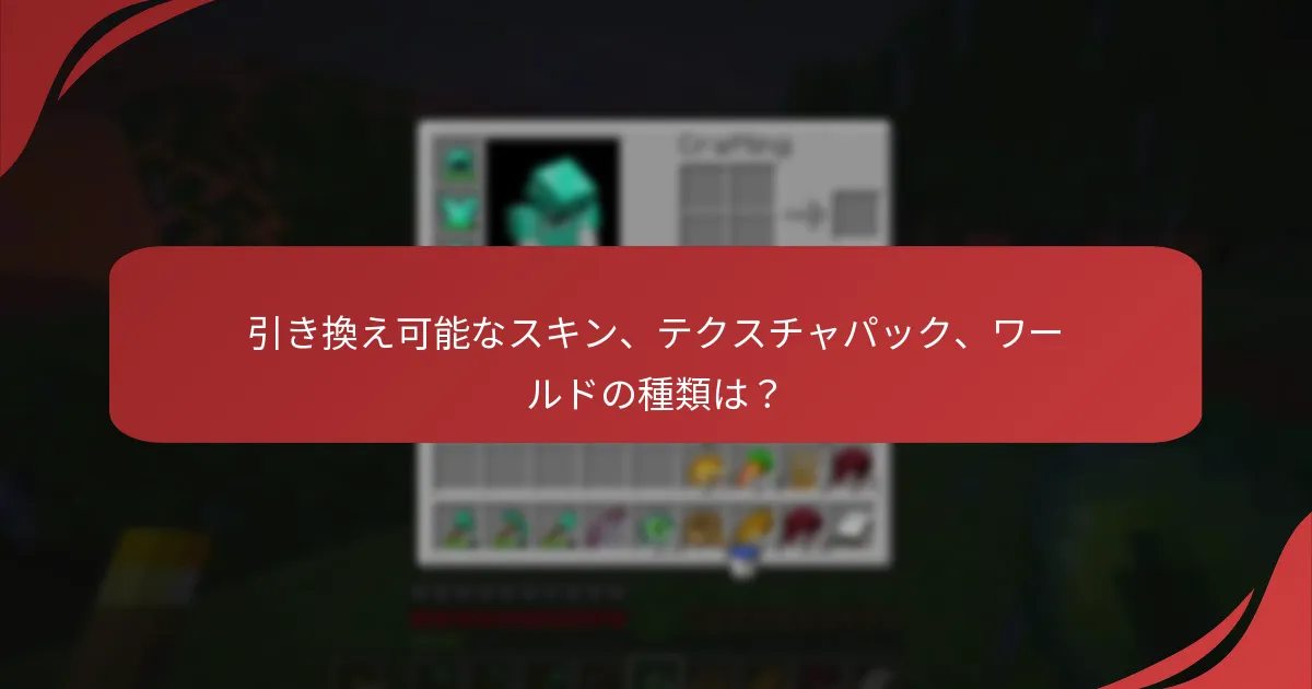引き換え可能なスキン、テクスチャパック、ワールドの種類は？